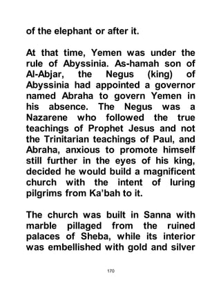 170
world, Lady Aminah gave birth to her
blessed son in the house of Abu
Talib and As-Shaffa, mother of Abd
Al Rahman attended his birth. As
Lady Aminah gave birth, a blessed
light came from her that enabled her
to miraculously see the far distant
palaces of Syria.
The beautiful baby was born without
a trace of dirt upon him, and a sweet
aroma caressed his perfect little
body. Lady Aminah remembered the
instruction she had been given in her
vision and supplicated to Allah with it
for her little son, then gave him to
Ash-Shaffa, the mother of Abd Al
Rahman to hold.
News that Lady Aminah had given
birth to a son was sent straight away
 