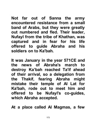 173
alihi wa sallam), was born, exists
today not far from the hill of Marwa
and is used to house an Islamic
library. It is hoped it will not be
demolished in the same way that
other blessed Islamic places have
fallen victim to New York style
modernization. However, there is
hope that it will be restored and
preserved as the current King
Abdullah has already taken steps to
restore the tomb of Lady Aminah that
was desecrated by some followers of
Muhammad ibn Abd Al-Wahab and
Ibn Taymia. It is a great shame that
women are prevented from entering
this blessed birthplace!
THE RANK OF LADY AMINAH,
MOTHER OF THE PROPHET
When the Prophet (salla Allahu alihi
 