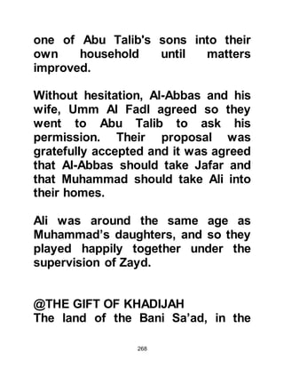 268
who brought what you are going to
come with that has not been the
target of his enemies, but if I am alive
when your time comes, I will be your
strong supporter." A few weeks later
Warakah passed away.
$CHAPTER 17 THE REVELATION,
RANK OF THE PROPHETS,
MESSENGERS AND THE ARCH
ANGEL GABRIEL
The night before Prophet
Muhammad, (salla Allahu alihi wa
sallam) received the first revelation in
the cave, Allah sent the Holy Koran
from the protected tablet "Al Lawh Al
Muhfuz" to be lodged in the lower
heavens in the House of Honor. It
was there that it remained until Allah
commanded its verses and chapters
 
