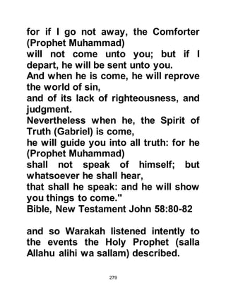 279
at the same time warns that no one
will ever be able to do so. In His
Mercy, Allah has promised to keep
the Arabic Koran free from alteration
or corruption. The miracle of the
Koran was and still is apparent to all
whose ego does not resist.
"If you are in doubt of what We have
sent down
to Our worshipper (Prophet
Muhammad),
produce a chapter comparable to it.
Call upon your helpers, other than
Allah,
to assist you, if you are true.
But if you fail, as you are sure to fail,
then guard yourselves against the
Fire
whose fuel is of people and stones
prepared for the unbelievers."
 