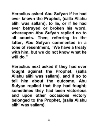 28
the protectorate of the Rome Empire.
One should also realize that
Heraclius was at that time in the
same vicinity as Khalid with his two
hundred thousand victorious
warriors, and could easily have
attacked Khalid, but it was Heraclius’
policy to leave the Arabs to deal with
themselves.
@A COMMON MISCONCEPTION
ABOUT AL-SHAM
Islamic literature often refers to the
country “Al Sham” which has often
been thought of as being Syria, in
which the modern day-borders of
Syria are triggered in one’s mind.
However, in the time of the Prophet,
(salla Allahu alihi was sallam), it must
be understood that Al Sham was a
conglomerate of several countries
 
