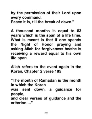 283
"By the mid-morning, and by the
night when it covers,
your Lord has not forsaken you
(Prophet Muhammad),
nor does He hate you.
The Last shall be better for you than
the First.
Your Lord will give you, and you will
be satisfied.
Did He not find you an orphan and
give you shelter?
Did He not find you a wanderer so He
guided you?
Did He not find you poor and suffice
you?
Do not oppress the orphan, nor drive
away the one who asks.
But tell of the favors of your Lord!"
Koran, Chapter 93
This verse demonstrates the absolute
 