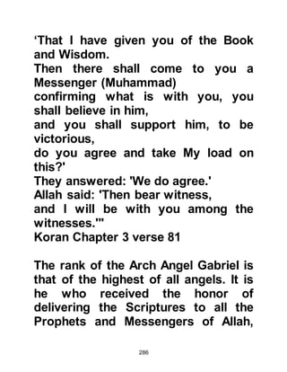 286
not find you poor and suffice you?"
our attention is drawn to the
blessings bestowed upon Prophet
Muhammad by Allah together with
His favors, which include, the
guidance of people through him, or
his guidance. He had no property, yet
Allah enriched him. It has been said
that, it refers to the contentment and
wealth He placed in his heart. He was
an orphan but his uncle took care of
him and it was with him that he found
shelter. It has also been explained as
meaning that he found shelter with
Allah and that the meaning of
"orphan" is that there was no other
like him and Allah sheltered him. As
for the verses "Did He not find you a
wanderer so He guided you? Did He
not find you poor and suffice you?
Do not oppress the orphan," Allah
 