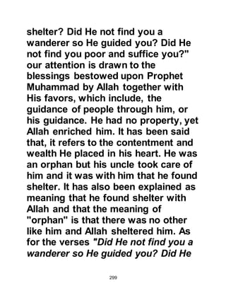 299
consumed his thoughts for many
days. He did not know what to make
of the message, and who “Ahmad”
was -- which means the “praised
one” and is one of the Prophet’s
names mentioned in the previous
Holy Books in particular the Gospel
given to Jesus which no longer
exists.
As he drew near to Mecca, Talha, a
cousin of Abu Bakr caught up with
the caravan and rode along with
Othman. Talha had an experience
similar to that of Othman. He had
been on a journey that had taken him
through Bostra when, much to his
surprise a monk approached him
asked if "Ahmad" from the people of
the Holy House had come forth.
 