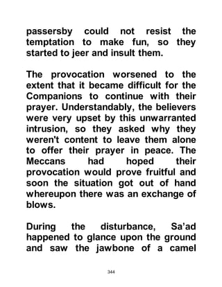 344
those who remained although a
religious minority still existed. The
Jews were also well known for their
skilful business transactions through
which they had amassed great
wealth.
After the devastating flood in Yemen
when the dam of Al Arim burst, the
Arab Yemeni tribe of Bani Kahlan left
their homeland to settle in Yathrib.
The Bani Kahlan divided themselves
into two tribes named after two
brothers -- Aws and Khazraj both of
whom were the sons of Tha’labah --
and over time their population grew
and surpassed both that of the Jews
and other Arabs. However, there was
friction between the two tribes and
disputes arose followed by blood
feuds.
 