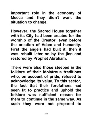 349
feud between a certain Awsite and
Khazrajite tribe, and as time passed
more tribes, including the Jews of
Yathrib, were drawn into the feud.
Three battles had already been
waged with losses on both sides and
now a fourth was imminent. In an
effort to strengthen their position, the
tribe of Aws sent a delegation to
Mecca to ask the Koraysh to side
with them against the Khazraj.
While they were waiting for the
decision, the Prophet (salla Allahu
alihi wa sallam) went to the
delegation and asked if they would
like to hear something better than
that which they were seeking. The
delegation asked what he had in
mind whereupon the Prophet (salla
Allahu alihi wa sallam) told them
 