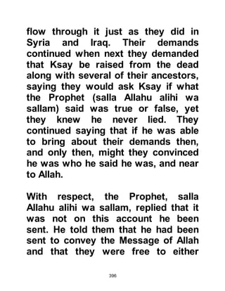 396
careful of their accusations for he
was sure that they too knew he was
neither a poet nor yet a sorcerer. He
reminded them that they also knew
the ways of a sorcerer and by no
means could he be described as
such. He continued to advise them
saying that they should be careful of
what they said, as he felt a serious
matter had befallen them, which
called for a change in their tactics,
and so the slanderous remarks
subsided for the time being.
@AN-NADR’S ATTEMPT TO
COMPETE WITH THE PROPHET,
salla Allahu alihi wa sallam
An-Nadr was a trader and had
traveled the caravan routes not only
in Arabia but to distant countries.
Whenever he reached his destination
 