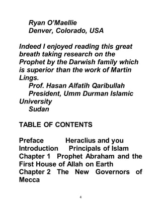 4
Heraclius commenced an imperial
investigative effort to cross examine
the current claim of prophethood.
In the year Prophet Muhammad was
born and sixty years after his birth
four significant regional events
occurred in which Mecca and
Jerusalem were their center point.
The first event to occur was the failed
attempt by the Christians of Yemen
and Abyssinia (now Ethiopia) to
destroy the Ka’bah with elephants.
This event occurred five years before
Heraclius’ birth.
The second event that occurred
before Heraclius was proclaimed
Emperor of Rome was that the fire-
worshiping Persians amassed a large
 