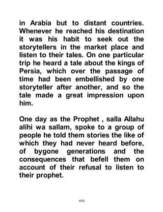 410
Then he shall return to his Lord and
He will punish him with a stern
punishment.
As for he who believes and does
good works
he shall receive a fine reward in
recompense
and we shall bestow on them a rich
reward
and shall speak to him with a mild
command.'
Then he followed the road until he
reached the rising of the sun,
he found it rising upon a nation for
whom We provided no veil against it
to shade them.
So, We encompassed in knowledge
what was with him.
Then he followed the road, when he
reached between the two barriers
he found on one side of them, a
 