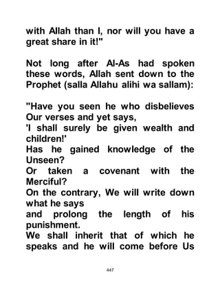 447
When they conspire, when the
evildoers declare,
'You are only following a man who is
bewitched.'
See what they compare you to.
They have surely gone astray and
cannot find the Path.
'What!' they say, 'When we are
(turned to) bones and broken bits,
shall we be raised again in a new
creation?'
Say, 'Let you be stones or iron, or
any other creation
yet more monstrous in your minds.'
They will ask, 'Who will restore us?'
Say, 'He who originated you at first.'
They will shake their heads and ask,
'When will this be?'
Say, 'Maybe it is near, on that Day, He
will summon you,
and you shall answer Him with praise
 