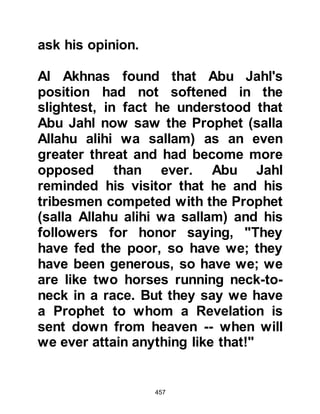457
When Arab traders reached Kerala
the King told them of the strange
occurrence whereupon the traders
told the king that the moon had split
in Mecca in answer to the
supplication of a new prophet who
had been sent. The king set sail to
visit Prophet Muhammad (salla
Allahu alihi was sallam) and
embraced Islam under his hand and
took the name Tajuddin meaning,
"The Crown of the Religion."
This story has been well documented
in the archives of Kerala. The
population of Kerala is 90% Muslim.
$CHAPTER 34 IDOLATORY
THROUGH LACK OF DIVINE
GUIDANCE - THE CONVERSION OF
 