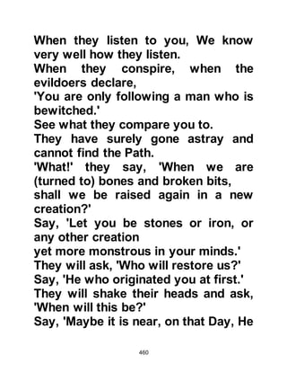 460
unity, and ultimately its existence so
he had come to the conclusion that
the only way to stop the escalation
would be the elimination of the
Prophet (salla Allahu alihi wa sallam).
With this in mind Omar left his house,
and headed for the Ka’bah where he
concealed himself and heard the
Prophet (salla Allahu alihi wa sallam)
reciting the chapter “The
Resurrection Verifier” as he prayed:
“The Resurrection Verifier; and what
is the Resurrection Verifier?
What makes you to know what the
Resurrection Verifier is?
Thamood and Aad belied the
Clatterer.
Thamood, they were destroyed by the
violent shout (of Gabriel),
as for Aad, they were destroyed by a
 