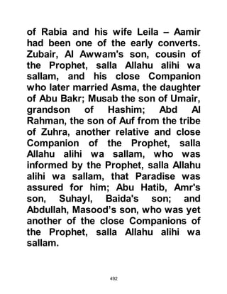 492
"Tomorrow, I will go to the Negus and
tell him something I know will
destroy their newly found prosperity
and its roots! I will tell him that they
believe Jesus, the son of Mary, is just
the worshiper of Allah!"
The following morning, Amr went to
the Negus saying, "Your majesty, you
must also be informed that they
adhere to an enormous lie about
Jesus, the son of Mary, send for them
and ask what they say about him!"
The Negus sent for the Companions
and asked what they believed about
Jesus. Once again Jafar acted as
their spokesman and told him, “We
say what has been sent down to our
Prophet (salla Allahu alihi wa sallam):
 