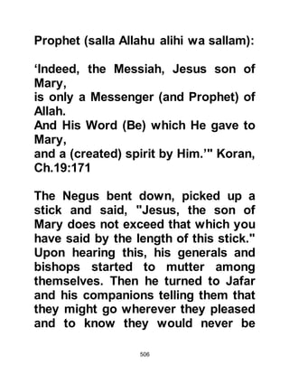 506
Prophet, salla Allahu alihi wa sallam,
to them to be killed.
@THE WITHERED FINGERS
To ensure that none would be
tempted to break the boycott,
Mansoor, Ikrimah's son, wrote down
the pact details and fastened it onto a
wall inside the Ka’bah as a reminder
to anyone who might be tempted to
break it. Some of the Koraysh tribes
did not agree wholeheartedly to the
harshness of the sanctions. However,
when the Prophet (salla Allahu alihi
wa sallam) heard of Mansoor's
action, he supplicated to Allah
against him, whereupon several of
Mansoor's fingers withered away. In
addition to this, the Prophet (salla
Allahu alihi wa sallam) prophesized
to the Koraysh that the pact would be
 