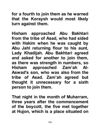 529
The love the Companions had for the
Prophet, and the Message he brought
was deep and sincere. He was their
role model, a person with admirable,
noble characteristics which
surpassed all other humans and of
which even his enemies were never
heard to deny. The Prophet (salla
Allahu alihi wa sallam) was someone
who the Companions tried their best
to emulate and for whom they were
prepared to sacrifice. The
Companion’s love of him was
embedded deep in their hearts and
they were always ready to defend him
even if it meant risking their lives.
Such was the spirit of selflessness
that strengthened them to endure
their difficulties. They knew that
which they endured was only
 