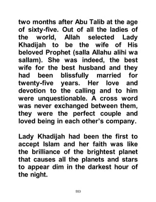 553
if you are lying, it is not befitting for
me to speak with you!"
The Prophet (salla Allahu alihi wa
sallam) endured these harsh remarks
with patience and as he was leaving
the brothers, called their household
and slaves together and encouraged
them to hurl abusive statements at
the Prophet (salla Allahu alihi wa
sallam). The commotion attracted
other members of the tribe who
joined them, throwing stones and
injuring the Prophet’s leg. Zayd,
while trying to shield the Prophet
(salla Allahu alihi wa sallam) also
sustained an injury to his head which
bled profusely and so the Prophet
(salla Allahu alihi wa sallam) sought
the peace and quiet of an orchard
several miles away from the town
 