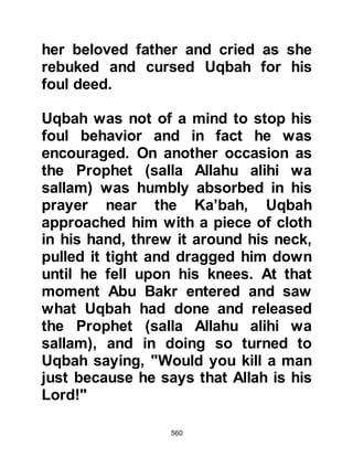 560
tarnished his ever caring, merciful
disposition and concern for their
welfare in this life and in the
Hereafter.
@THE VALLEY OF NAKHLAH
The Prophet (salla Allahu alihi was
sallam) and Zayd reached the valley
of Nakhlah and stayed there for two
days. As they offered the Fajr prayer
a party of jinn came across them and
they stopped to listen and were
captivated by the beauty of the
recitation of the Koran with its
message and realized what they were
hearing was not man made rather it
was of a Divine nature. They returned
to their folk and told them of their
experience and what they had heard.
Thereafter Allah revealed to Prophet
Muhammad (salla Allahu alihi was
 