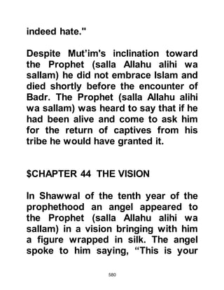 580
out, "This man is an apostate, he lies.
He is trying to mislead you and wants
you to abandon Al Lat and Al Uzza as
well as your allies, the jinn from the
tribe of Malik!"
Although no allies were gained, many
had listened to the verses of the
Koran and were aware of the
message the Prophet (salla Allahu
alihi wa sallam) preached.
$CHAPTER 46 THE NIGHT JOURNEY
AND THE ASCENT
It was during these early years of the
Messenger of Allah’s prophethood in
Mecca, approximately sixteen
months before his migration to
Medina that one of the greatest
 