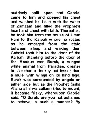 595
wa sallam) left, Allah said to him,
“Peace be unto you, O Prophet,” and
the Prophet (salla Allahu alihi wa
sallam) replied, ‘Peace be unto us all,
and the good worshipers.”
@THE PROPHET’S RETURN
JOURNEY THROUGH THE HEAVENS
On the Prophet's return through the
heavens he met Moses once again,
who asked how many daily prayers
had become incumbent upon him
and his followers. When Prophet
Muhammad (salla Allahu alihi wa
sallam) told him fifty, Moses replied,
"Prayer is a weighty matter, and your
nation will not be able to do so. I
tested the Children of Israel and
know from experience, return to our
Lord and ask Him to reduce the
number for you and your nation."
 