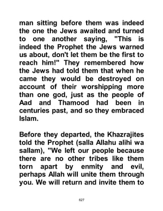 627
Badr.
Asad, Zurarah's son, who would
often lead the congregational prayer
on Friday.
Sa'ad, Rabi's son, later to be
martyred during the Encounter of
Uhud.
Abdullah, Rawahah's son, a famous
poet, martyred during the Encounter
of Mu’tah.
Sa'ad, Ubadah's son, a close
Companion of the Prophet (salla
Allahu alihi wa sallam).
Mundhar, Umair's son, martyred at
the Encounter of Bi'r Maunah.
 