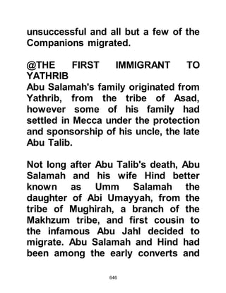 646
invite other Korayshi chieftains as
well as the chieftains of other tribes
to the meeting and that the meeting
should take place at night. Trusted
messengers were then sent to the
outlying tribes and upon the night of
Thursday 26th Safar, fourteen years
after the prophethood (12th
September 622 CE) they and other
chieftains met in secret in the House
of Assembly.
The chieftains taking part were Abu
Jahl son of Hisham from the tribe of
Bani Makhzum; Jubair son of Mut'im,
Tu’aimah son of Adi, and Al-Harith
son of Aamir who represented the
tribe of Bani Naufal son of Abd
Munaf; Rabi'a's two sons Shaibah
and 'Utbah; Abu Sufyan son of Harb
from the tribe of Bani 'Abd Shams
 