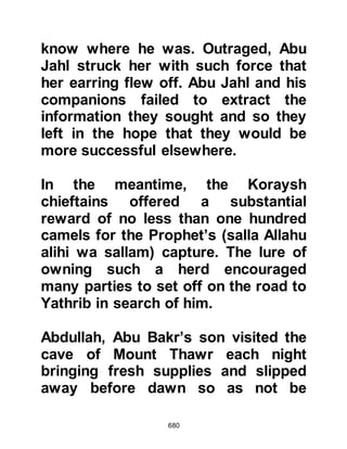 680
remedy the matter, Suraka interceded
for his tribe and they were spared.
The promise made to Suraka was
fulfilled during the caliphate of Omar,
when the possessions of Chosroes
came into the keeping of Omar. Omar
was an upright caliph and had heard
Suraka’s story, so in obedience to
the Prophet (salla Allahu alihi wa
sallam) and in the honorable spirit of
justice in Islam, Omar sent for Suraka
and placed the crown of Persia upon
his head, then gave him the golden
regalia of Chosroes.
@UMM MABAD
At a place called Kudayd the Prophet
(salla Allahu alihi wa sallam) and Abu
Bakr met an elderly, hospitable lady
named Umm Mabad Al-Khuza'iyah
 