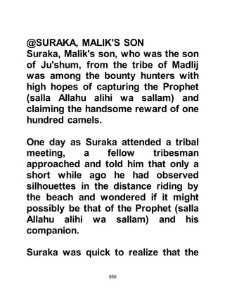 688
Prophet (salla Allahu alihi wa sallam)
resting with Abu Bakr under the
shade of a palm tree. As they
approached the Prophet (salla Allahu
alihi wa sallam), he smiled tenderly
as the ladies and children burst into
the song of welcoming they had
composed in honor of the occasion:
"The full moon has appeared before
us
from Thaniyyat, (the Place of
Farewell).
Thanking is obligated upon us
whenever an inviter of Allah invites."
Prophet Muhammad (salla Allahu
alihi wa sallam), was greatly moved
by their sincere welcome and
exhorted his new Companions,
saying, "O people, greet one another
 