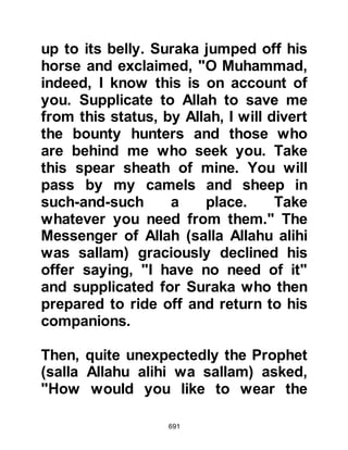 691
be able to hear and enjoy his
compositions. The Prophet (salla
Allahu alihi wa sallam) also informed
Hasan that the Arch Angel Gabriel
would defend him continuously
whilst he was defending Allah and
His Prophet (salla Allahu alihi wa
sallam).
Since that time and throughout the
centuries, there have been many
well-known Ihsan (Sufi) poets who
continued in the same excellence.
One such poet being Bosairi whose
poetry touched the heart and soul of
so many that it was printed in gold.
Bosairi’s poem was commissioned to
adorn the Rawdah of the Prophet’s
Mosque during the time of the
Turkish caliphate and remains there
to this day on its walls extolling the
 