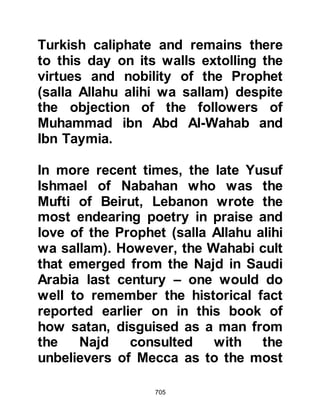 705
Jerusalem.
It was a time for thanksgiving and
throughout the Mosque’s building the
happy band of Muslims would be
heard supplicating to Allah asking
Him for His Mercy and Help on both
the Ansar and Muhajirin saying:
“O Allah, if it was not for You we
would not have been guided
neither would we have fasted nor
prayed.
Therefore send down upon us Your
tranquility (Sechina)
and strengthen us when we meet in
times of war.”
At the end of the Mosque they
erected another roofed area. It was to
become the home of those who
 