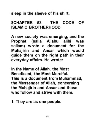 732
were not prevented to continue to
profess their religion.
Their expenses were theirs, and
Muslims were responsible for their
own expenses.
It was also agreed that if the Muslims
were attacked then they would come
to their aid. If a Muslim or Jew were
harmed, then the harmed party would
receive the support of both Muslims
and Jews alike.
It was also agreed that in the event of
war they would fight as one party
against the pagans, and that the
expense would be shared
proportionally. It was also agreed
that neither Muslim nor Jew would
enter into a separate peace treaty
 