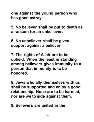 734
in harmony, but the underlying
resentment of the Jews lay dormant
for the time being. There were also
members of the Arab tribes of Aws
and Khazraj who said, when they
were invited to believe, they believed.
However they did not. To them it was
simply a matter of politics; some
doubted the Message whilst others
were hypocrites. It was during this
era that Allah sent down the second
chapter of the Koran, the Cow
chapter, in which the likeness of
those who believe and those who
disbelieve is made apparent.
In the following verses the Prophet
(salla Allahu alihi wa sallam) and the
believers were made aware that
things were not always as they
seemed:
 