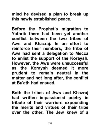 754
to a Companion who informed him
that there was no food left to give.
Zayd had been listening closely to
the conversation and told the
Prophet (salla Allahu alihi wa sallam)
that he knew of a date palm grove
from which he could purchase unripe
dates that could be harvested when
ripe and that the Prophet could pay
for it later. In the meantime, the
Prophet (salla Allahu alihi wa sallam)
gave the Bedouin something to buy
food for his tribe to tide them over
until the date harvest, with the
instruction to deal with it fairly.
The dates had been harvested and
given to the Bedouin, and either two
or three days before the payment for
the dates were due Zayd went to the
Prophet (salla Allahu alihi wa sallam).
 