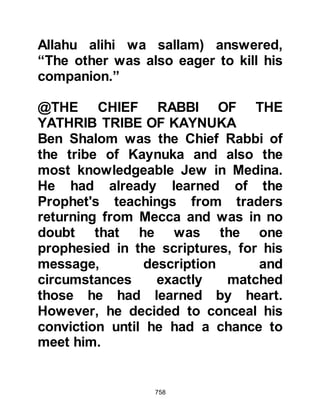 758
$CHAPTER 55 THE DEATH OF TWO
COMPANIONS AND TWO
ADVERSARIES AND THE FIRST
BORN IN MEDINA
During the first year after the
Prophet's migration, Kulthum, Hidm's
son, and Asad, Zurarah's son passed
away. Both the Companions had
been very close to the Prophet (salla
Allahu alihi wa sallam). It was in
Kulthum's house that the Prophet
(salla Allahu alihi wa sallam) had
stayed during part of his time in
Quba; Kulthum had been especially
kind to the migrants and given many
of them a home.
Asad, Zurarah's son had been among
the first men of Yathrib to pledge his
 