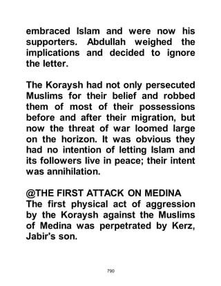 790
Medina while he was away
When Karz, Jabir’s son and his small
party of unbelievers raided the
pastures of Medina in Rabi’ Al-Awwal
2H (623 CE) and looted some of their
livestock, the Prophet (salla Allahu
alihi wa sallam) led seventy men out
in pursuit of them. However, when he
reached a place called Safwan, which
is near Badr, he had been unable to
catch up with them.
The Prophet (salla Allahu alihi wa
sallam) appointed Zayd, Haritha’s
son to attended to the affairs in
Medina while he was away. This time
the white banner was carried by Ali,
Abi Talib’s son.
In either the month of Jumada Al-Ula
 