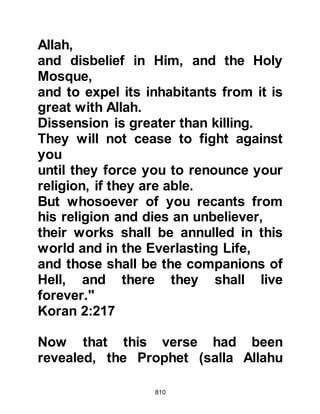 810
"… We did not change the direction
that you were facing
except that We might know who
followed the Messenger
from him who turned on both his
heels.
Though it was a hardship except for
those whom Allah has guided.
Allah is Gentle with people, the Most
Merciful."
Koran 2:143
"Righteousness is not whether you
face towards the east or the west.
But righteousness is to believe in
Allah,
and the Last Day,
in the angels and the Book,
and the Prophets,
and to give wealth however
cherished,
 