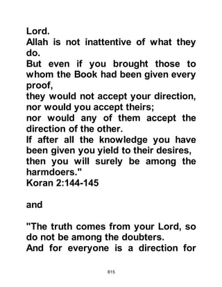 815
each tribe had one of their own
accompanying it.
Abu Jahl immediately called the
Koraysh chieftains, its warriors, and
in fact all men able to fight, to
prepare themselves and met him in
the precincts of Ka’bah. Utbah,
Rabia's son was appointed their
Commander-in-Chief and the
combined Koraysh army looked
formidable. There were no less than
one thousand three hundred soldiers,
one hundred of which were cavalry
and six hundred had suits of armor.
As for their food supply they had a
large number of camels.
The tribe of Adi however, decided not
to partake in the forthcoming
hostilities and remained behind. Two
 