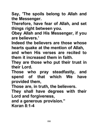 896
The Koraysh prisoners arrived in
Medina the day after Prophet
Muhammad (salla Allahu alihi wa
sallam). They had been well cared for
and the attitude of the Muslims
towards them gave the Koraysh a
chance to experience Islam in action.
Not only had they been treated
unexpectedly well, but they could not
help but observe the considerate
Islamic behavior of Muslims toward
one another that had succeeded in
breaking down what would have
appeared to other Arabs as
impregnable tribal differences and
barriers.
@THE DILEMMA OF WHAT TO DO
WITH THE CAPTIVES
The Prophet (salla Allahu alihi wa
 