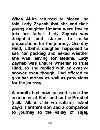 941
would neither ally, nor assist the
unbelievers against the Prophet
(salla Allahu alihi wa sallam).
On the surface, with the exception of
a few minor taunts, the Jews and the
hypocrites appeared to tolerate the
Muslims. However, deep-rooted
resentment festered and the Jews
yearned even more for the return of
the old days even though they had
been beholden to idolatrous Arabs.
When the news of the Prophet's
victory over the Koraysh at Badr
reached Medina, the Jews,
hypocrites, and those who remained
pagan were unable to conceal their
great disappointment. The most
disappointed were those from the
Jewish tribe of Kaynuka, domiciled in
 