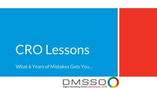 CRO Lessons
What 6 Years of Mistakes Gets You...
 