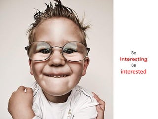 Be
Interesting
    Be
interested
 