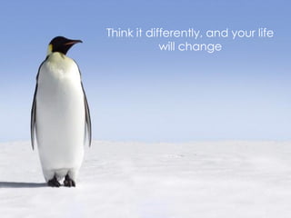 Think it differently, and your life
            will change
 
