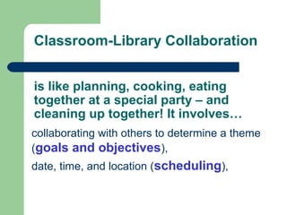 Classroom-Library Collaboration
is like planning, cooking, eating
together at a special party – and
cleaning up together! ...