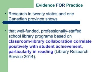 Still more evidence
 School librarians have the greatest impact on
student achievement when they practice
coplanning, co...