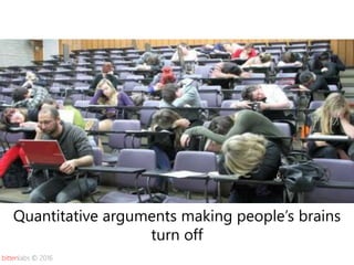 bittenlabs © 2016
Quantitative arguments making people’s brains
turn off
 