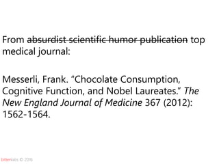 bittenlabs © 2016
From absurdist scientific humor publication top
medical journal:
Messerli, Frank. “Chocolate Consumption...