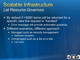 List Resource Governors
By default if >5000 items will be returned for a
specific view the request is “handled”
Error message will provide actionable guidance
Different scenarios, different approach
Managed such as records management
Metadata navigation
Unmanaged such as a list on a site
List views
 