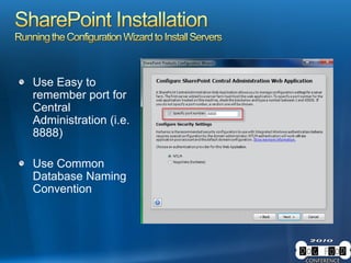 Use Easy to
remember port for
Central
Administration (i.e.
8888)
Use Common
Database Naming
Convention
 