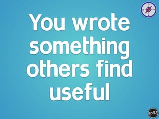 You wrote
something
others find
useful
 