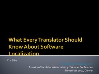 Cris Silva [email_address] American Translators Association 51 st  Annual Conference November 2010, Denver 