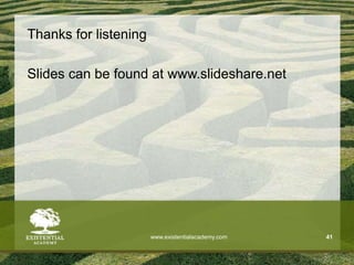 Thanks for listening
Slides can be found at www.slideshare.net
www.existentialacademy.com 41
 